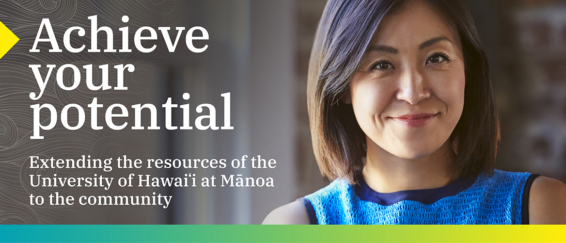 Achieve Your Potential-Extending the resources of the University of Hawaii at Manoa to the community